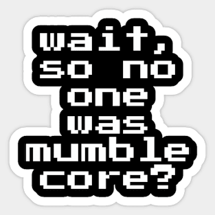 wait, so no one was mumblecore? Sticker